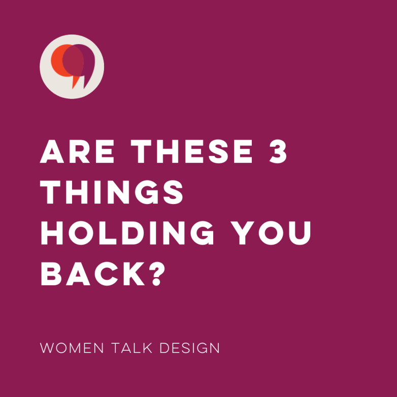 Are These 3 Things Holding You Back? – Women Talk Design