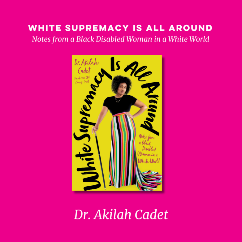 Pink background that says White Supremacy Is All Around: Notes from a Black Disabled Woman in a White World with Dr. Akilah Cadet's book cover